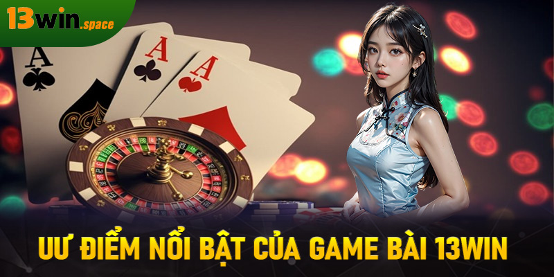 Uư điểm nổi bật của game bài 13WIN