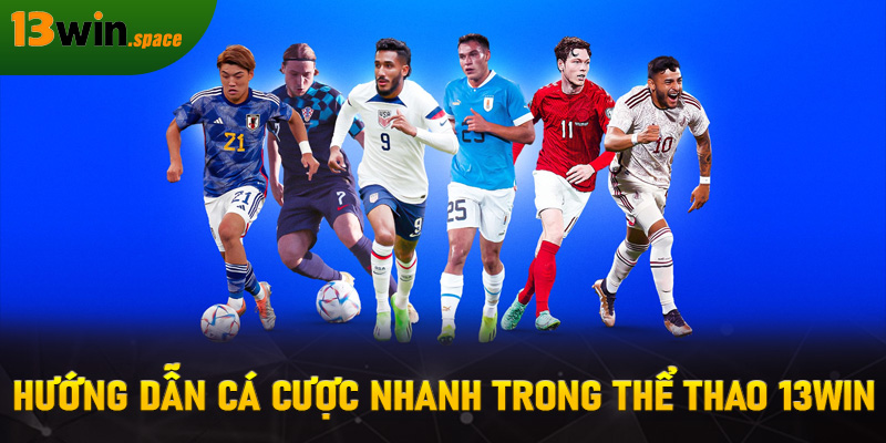 Hướng dẫn cá cược nhanh trong thể thao 13WIN
