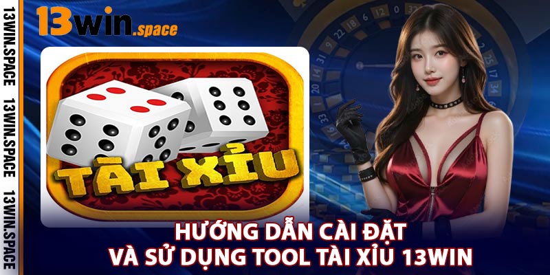 Hướng Dẫn Cài Đặt Và Sử Dụng Tool Tài Xỉu 13WIN