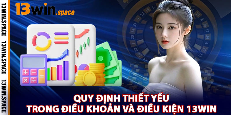 Quy Định Thiết Yếu Trong Điều Khoản Và Điều Kiện 13WIN